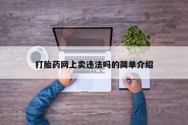 买打胎药的联系方式微信打胎药网上卖违法吗的简单介绍