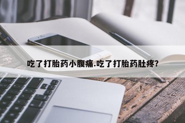 买打胎药的联系方式微信吃了打胎药小腹痛.吃了打胎药肚疼？