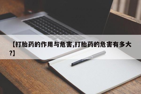 买打胎药的联系方式微信【打胎药的作用与危害,打胎药的危害有多大?】