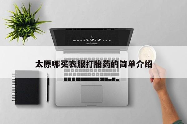 买打胎药的联系方式微信太原哪买衣服打胎药的简单介绍
