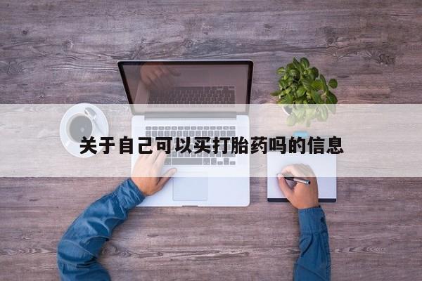 买打胎药的联系方式微信关于自己可以买打胎药吗的信息